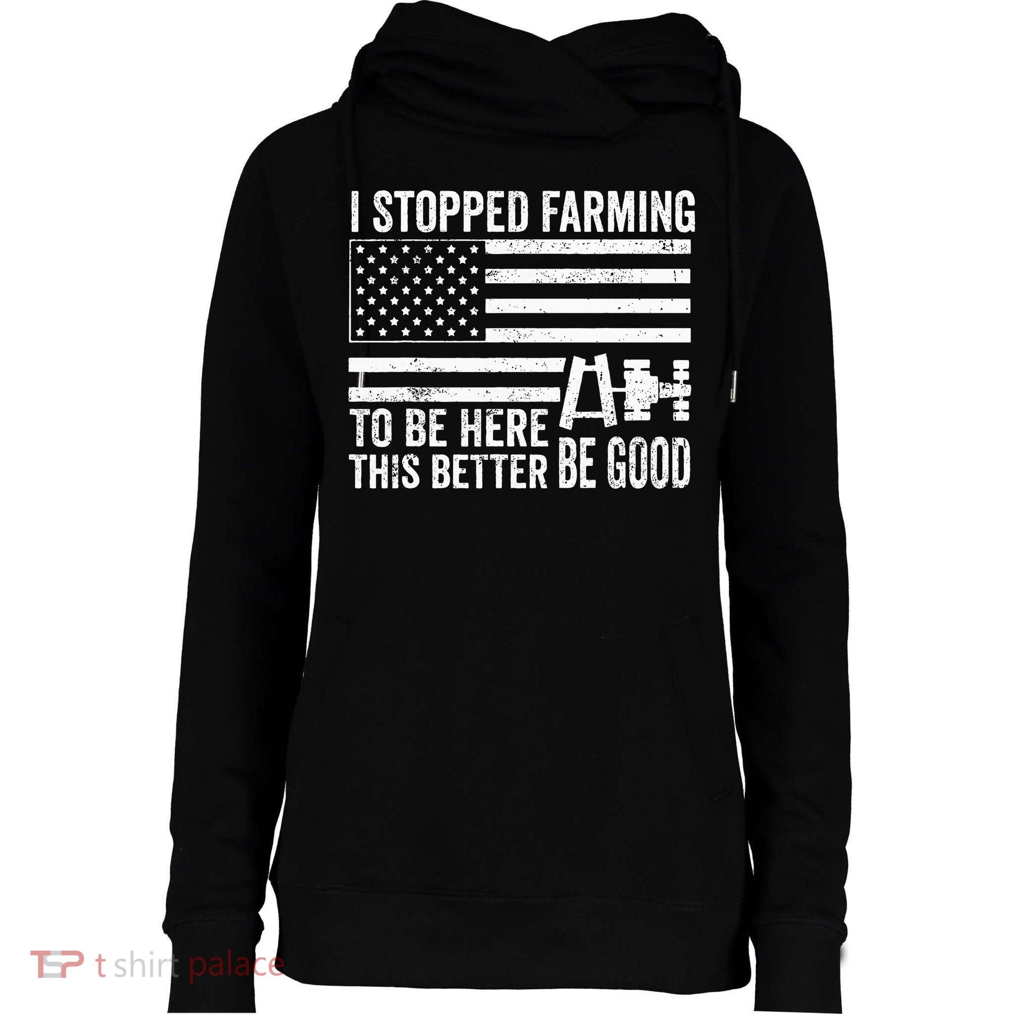 I Stopped Farming To Be Here This Better Be Good US Fllag Womens Funnel Neck Pullover Hood