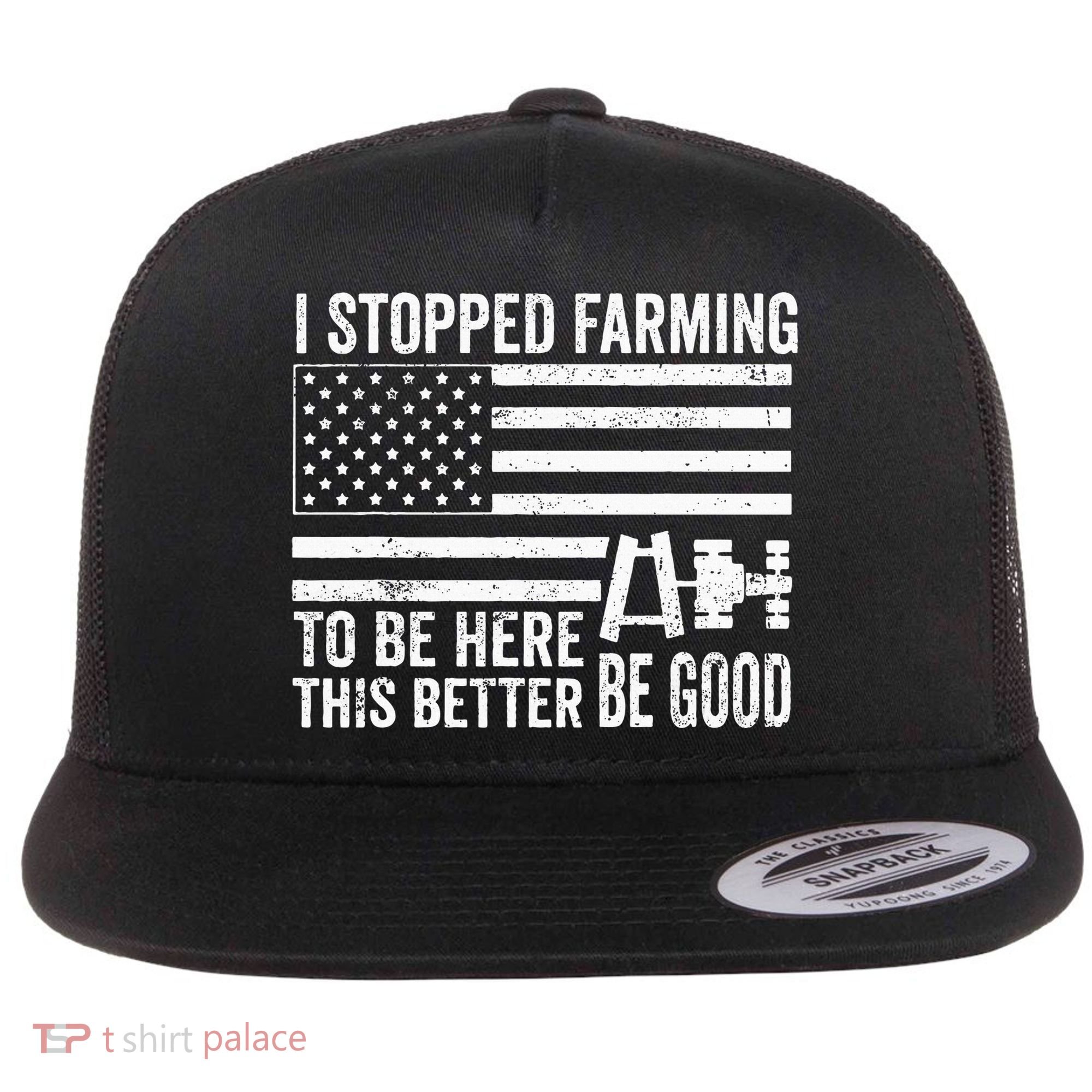 I Stopped Farming To Be Here This Better Be Good US Fllag Flat Bill Trucker Hat