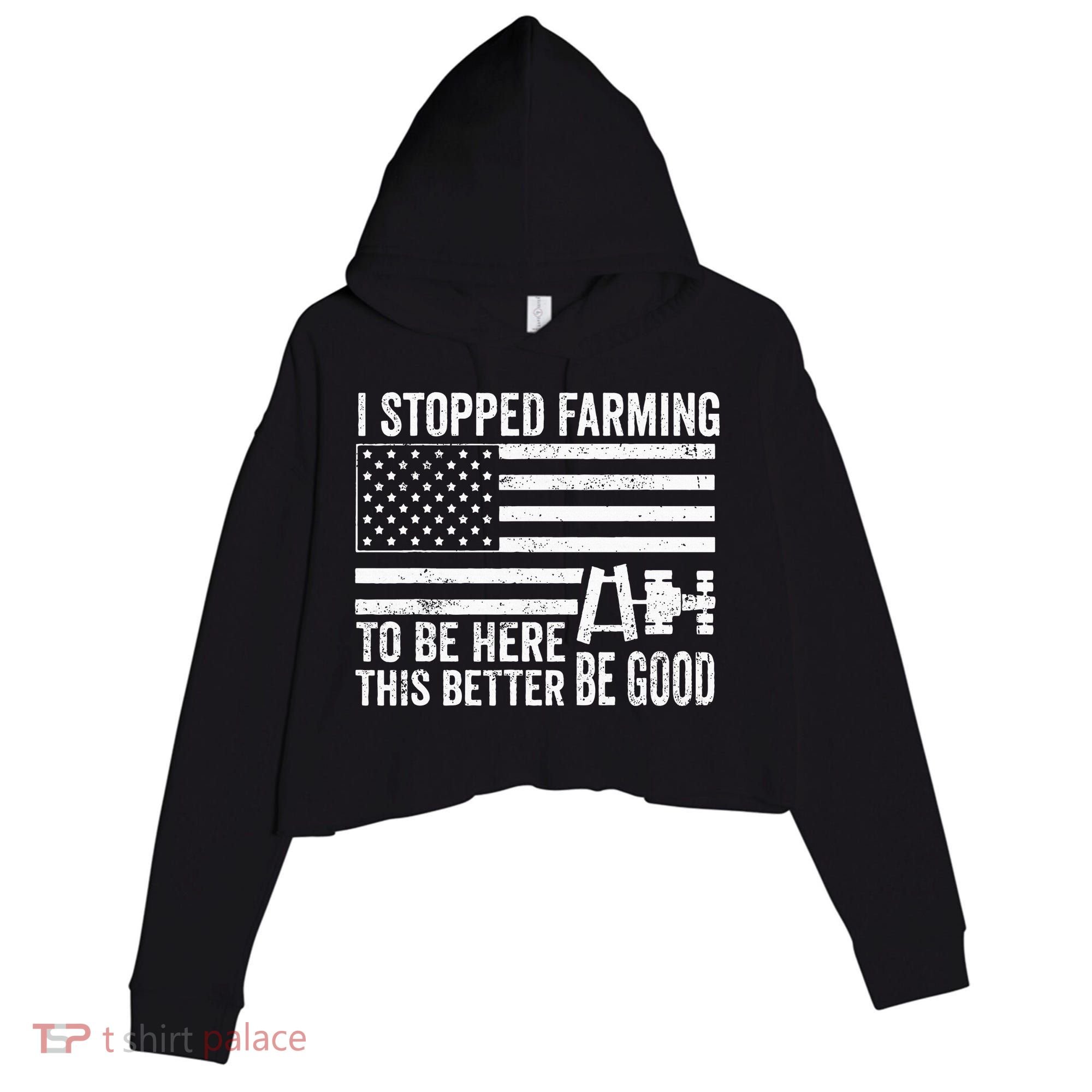 I Stopped Farming To Be Here This Better Be Good US Fllag Crop Fleece Hoodie