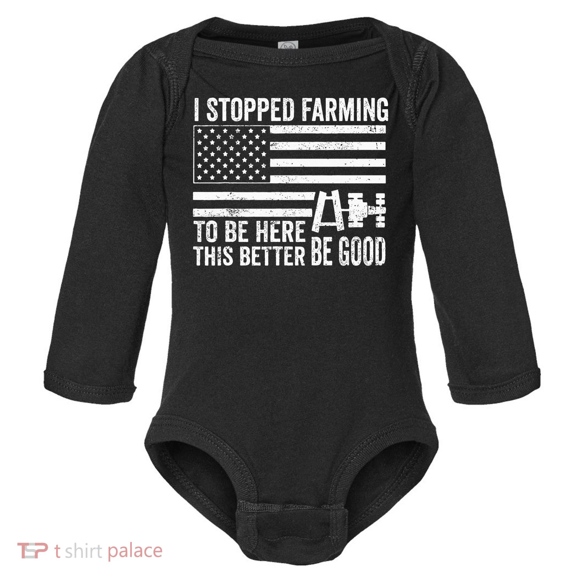 I Stopped Farming To Be Here This Better Be Good US Fllag Baby Long Sleeve Bodysuit