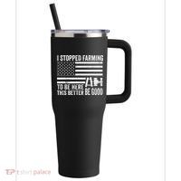 I Stopped Farming To Be Here This Better Be Good US Fllag 40oz Vacuum Insulated Stainless Steel Travel Tumbler thumb 0