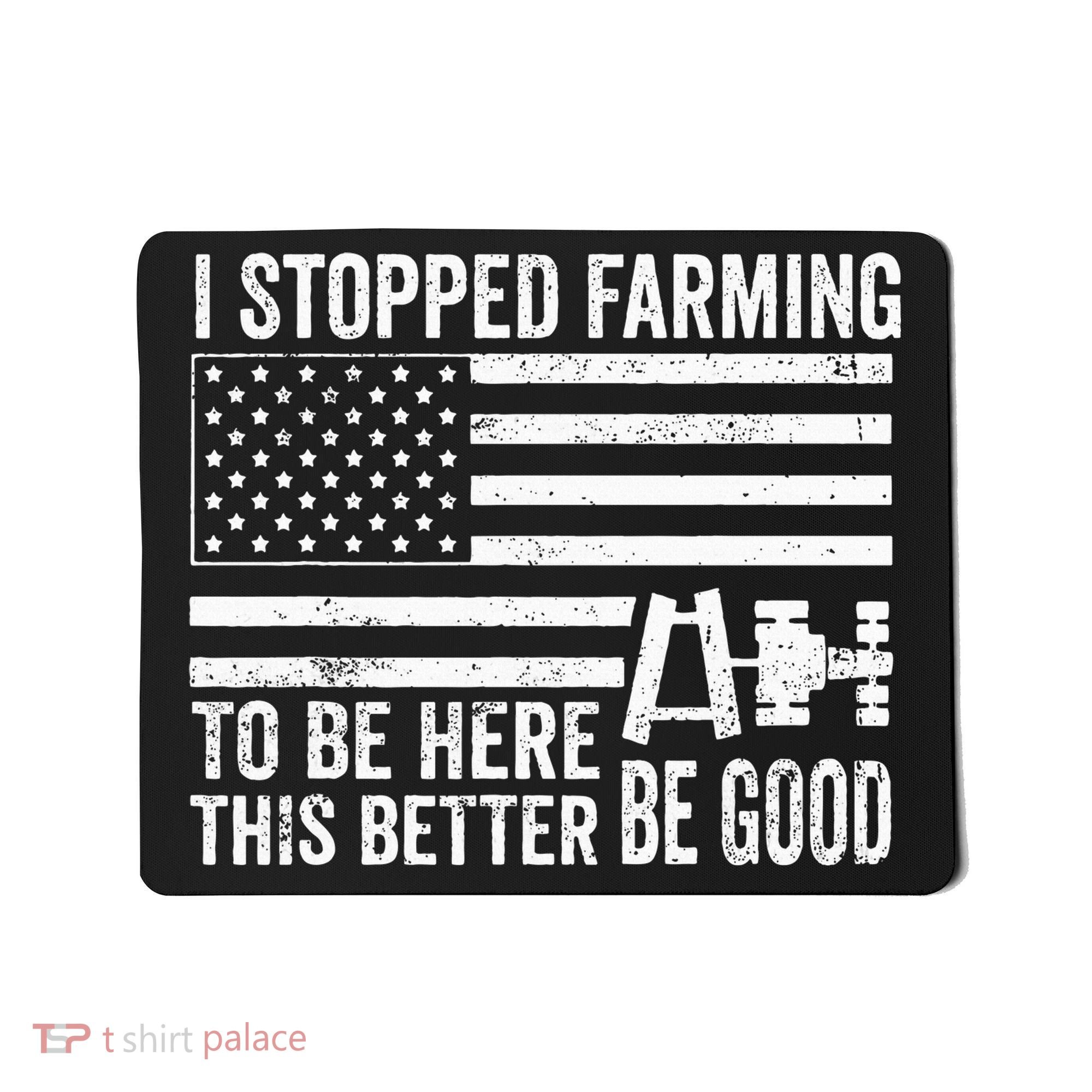 I Stopped Farming To Be Here This Better Be Good US Fllag Mousepad