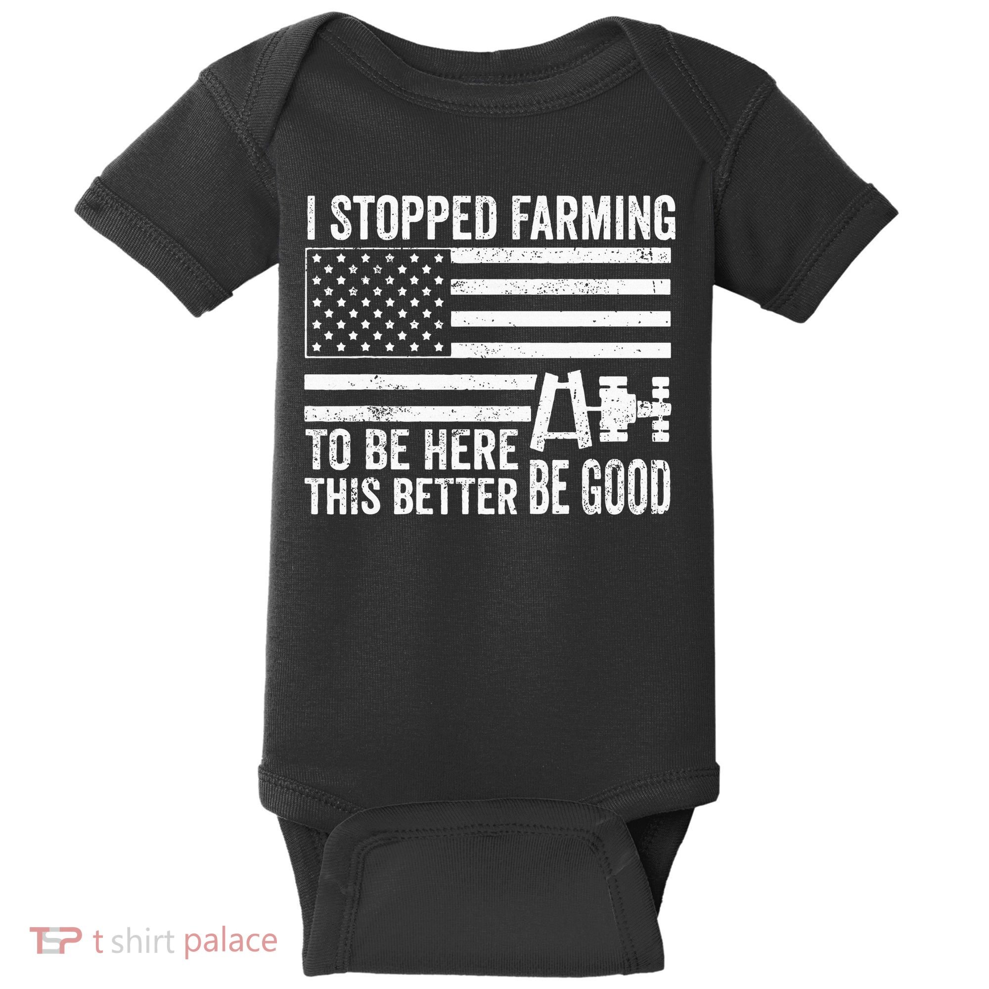 I Stopped Farming To Be Here This Better Be Good US Fllag Baby Bodysuit