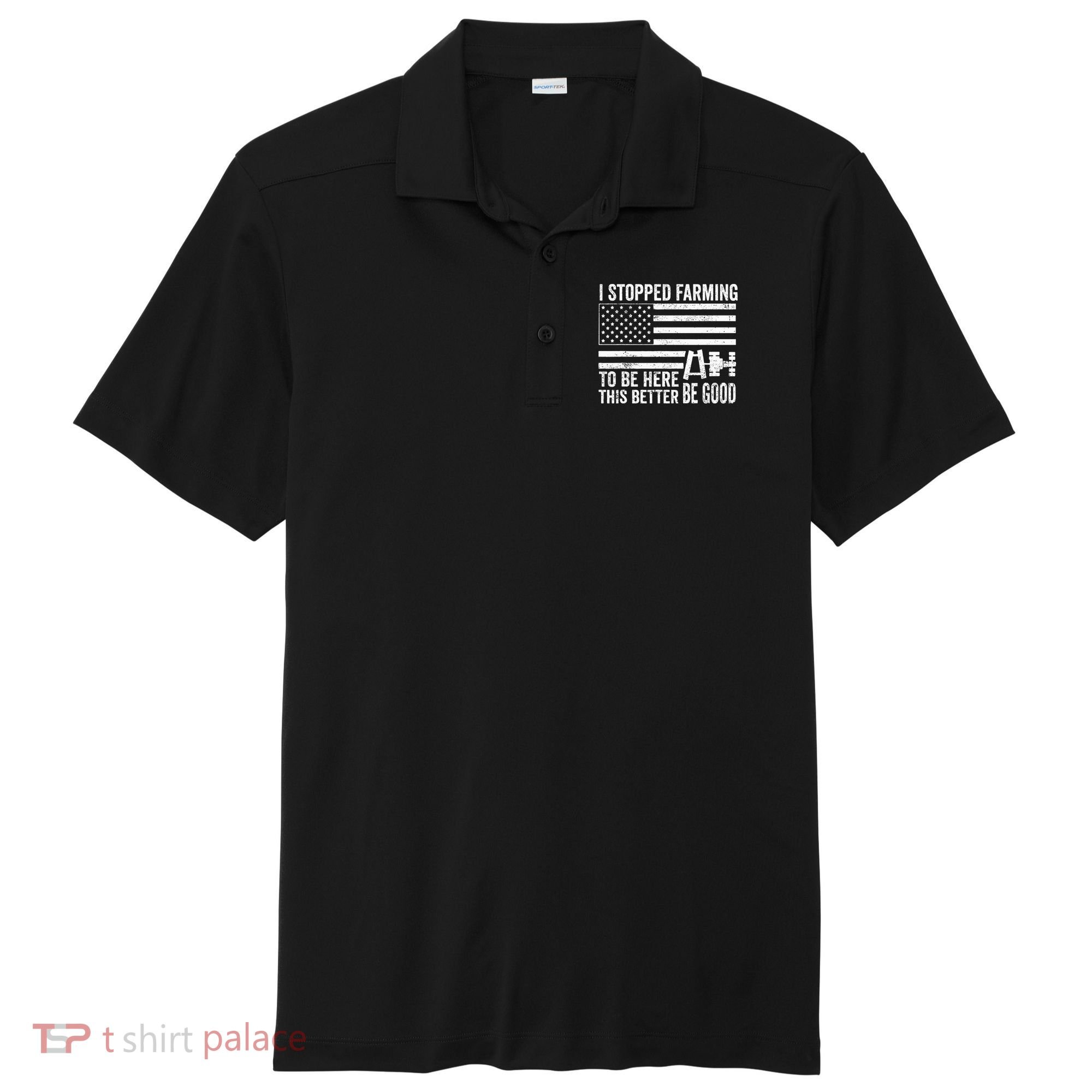 I Stopped Farming To Be Here This Better Be Good US Fllag Sport-Tek Posi-UV Pro Polo