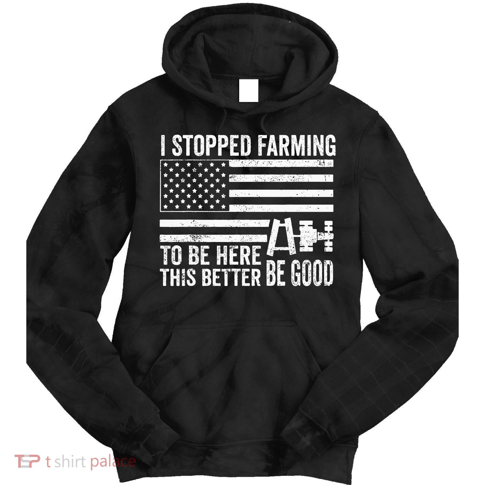 I Stopped Farming To Be Here This Better Be Good US Fllag Tie Dye Hoodie