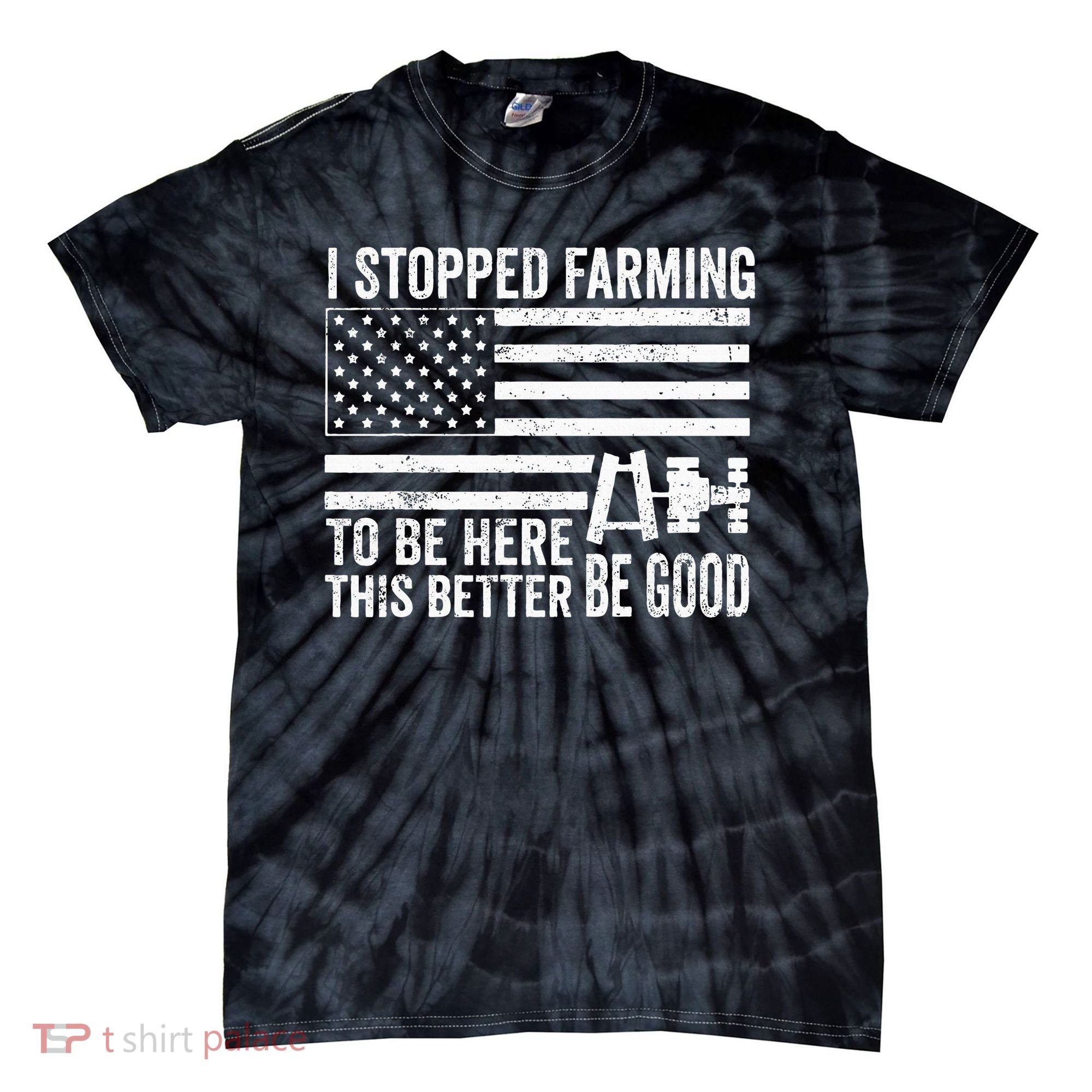 I Stopped Farming To Be Here This Better Be Good US Fllag Tie-Dye T-Shirt