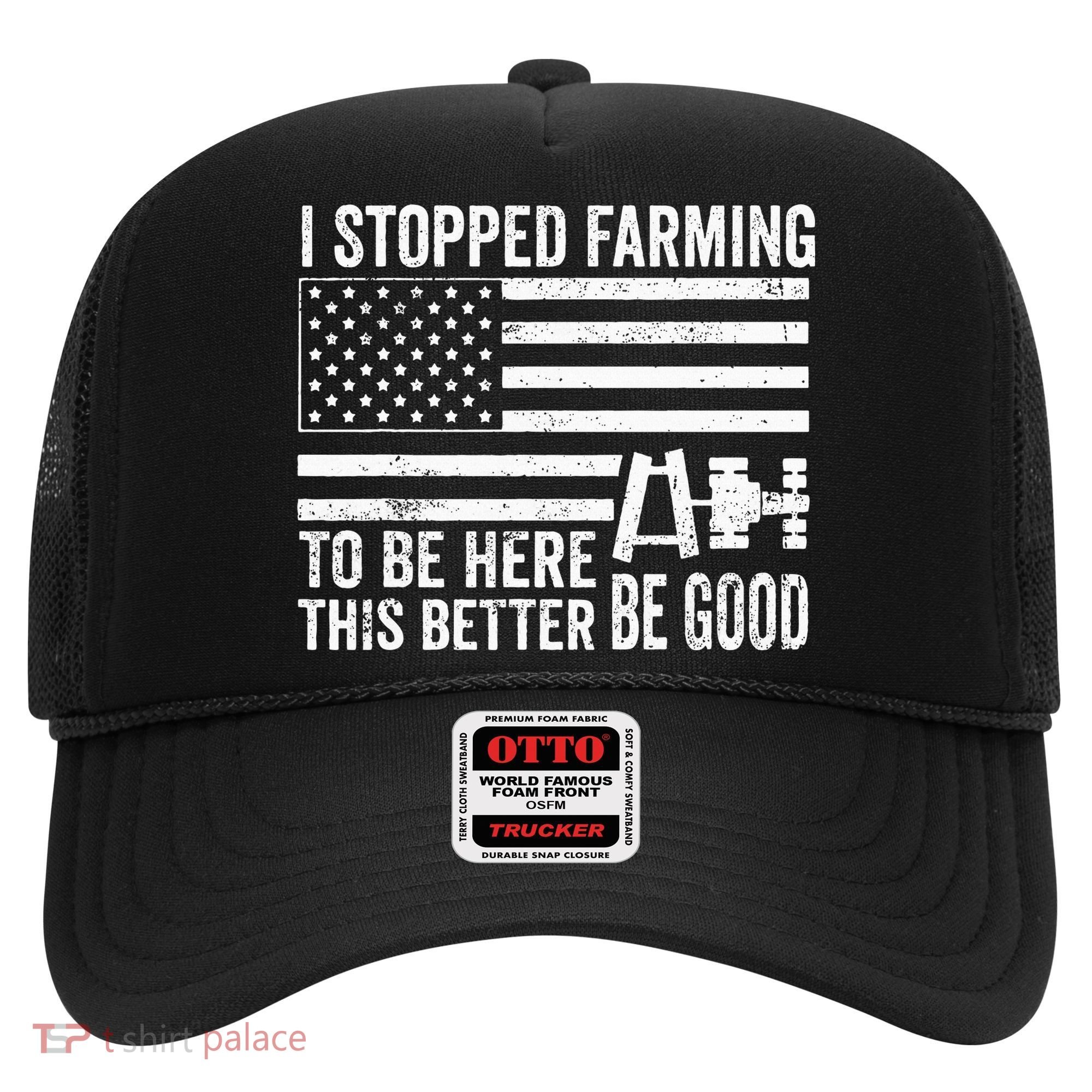 I Stopped Farming To Be Here This Better Be Good US Fllag Hat