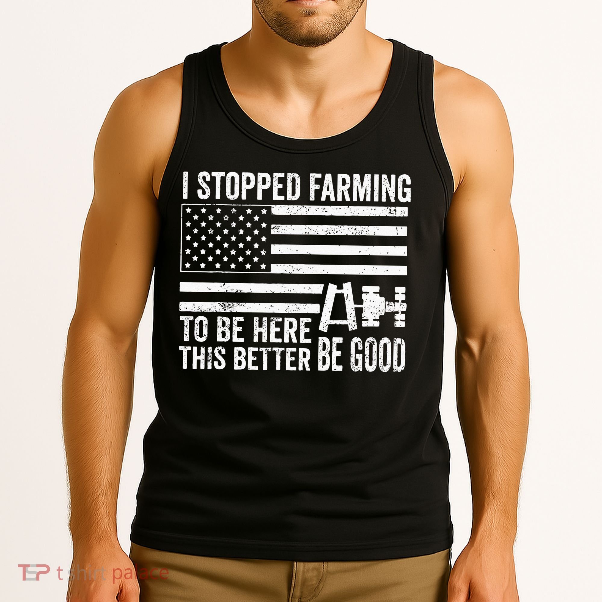 I Stopped Farming To Be Here This Better Be Good US Fllag Tank Top