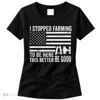 I Stopped Farming To Be Here This Better Be Good US Fllag Women's T-Shirt thumb 0