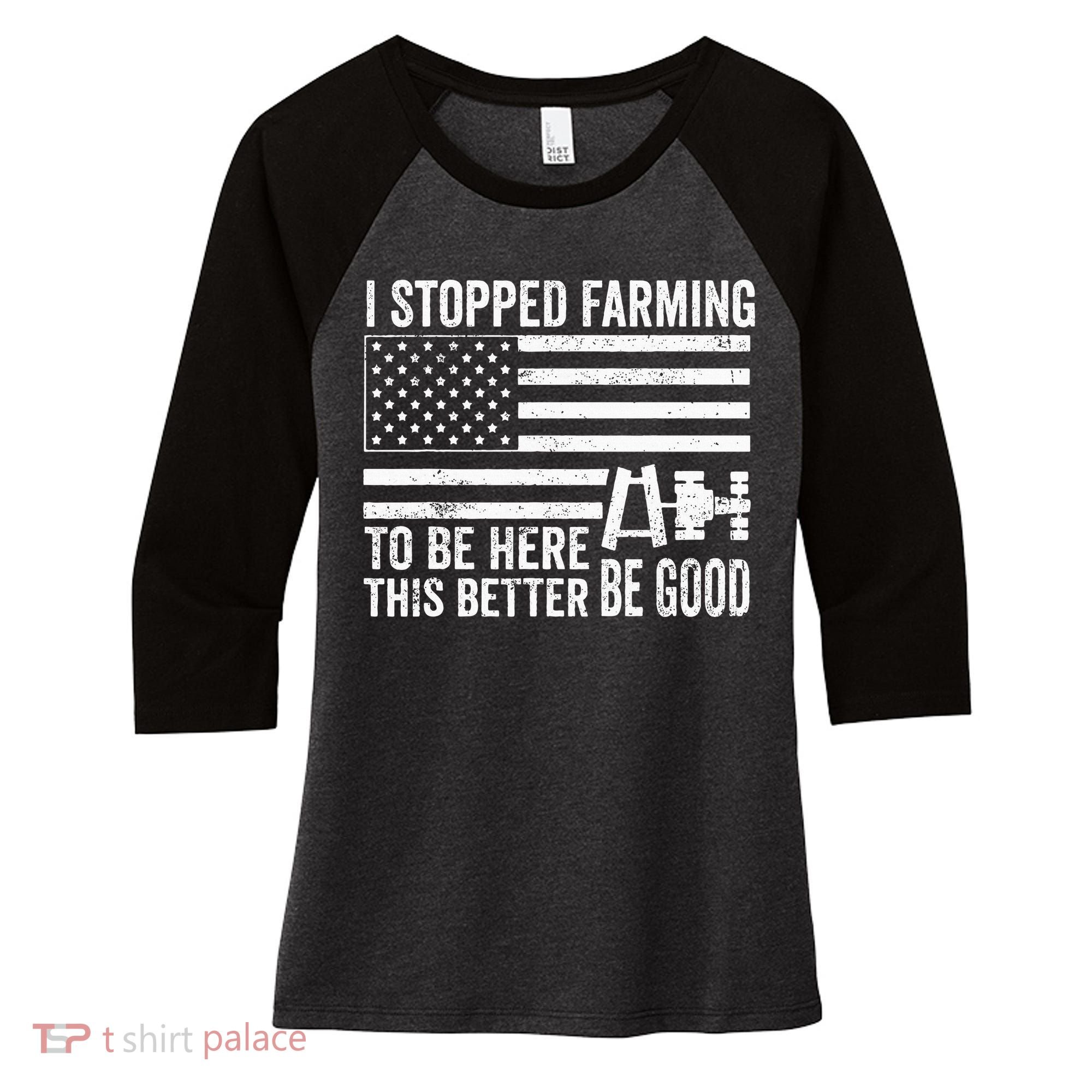 I Stopped Farming To Be Here This Better Be Good US Fllag Women's Tri-Blend 3/4-Sleeve Raglan Shirt