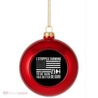I Stopped Farming To Be Here This Better Be Good US Fllag Plastic Christmas Ball Ornament thumb 0