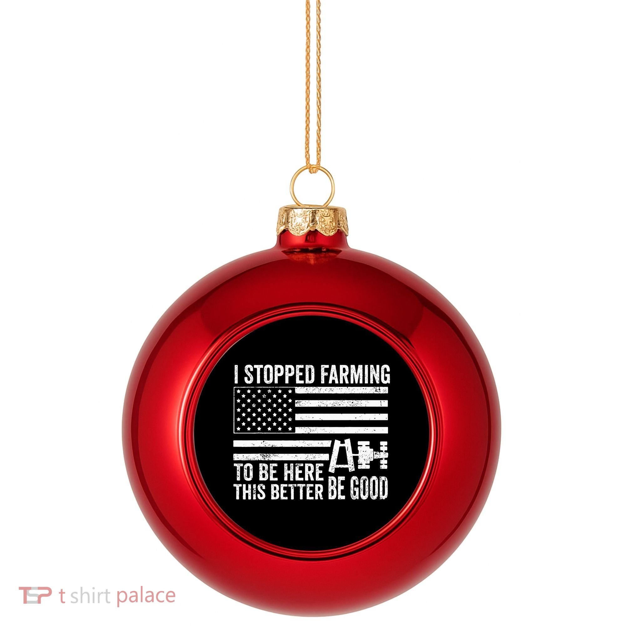 I Stopped Farming To Be Here This Better Be Good US Fllag Plastic Christmas Ball Ornament