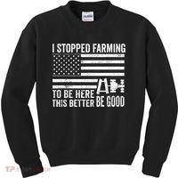 I Stopped Farming To Be Here This Better Be Good US Fllag Kids Sweatshirt thumb 0