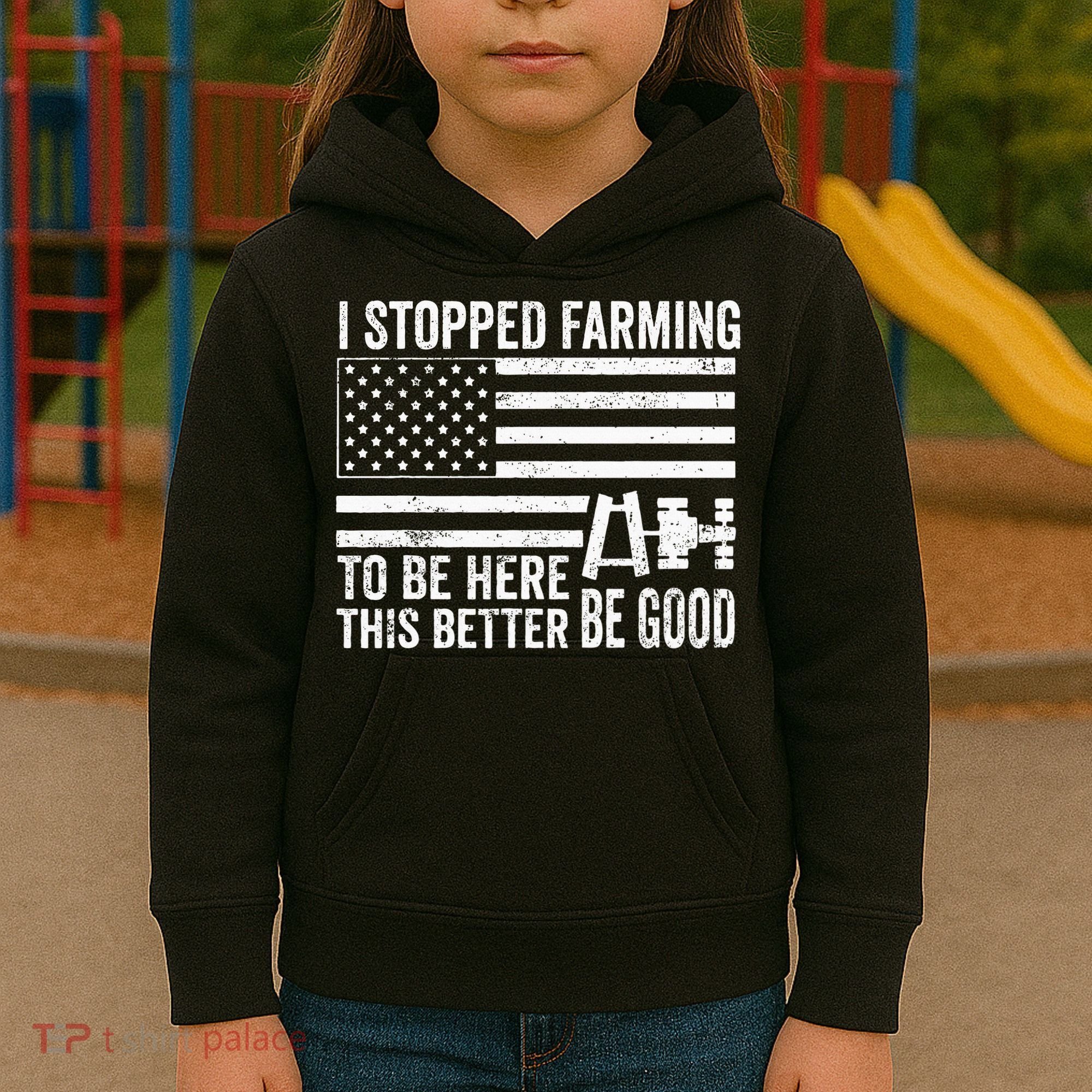I Stopped Farming To Be Here This Better Be Good US Fllag Kids Hoodie