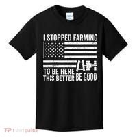 I Stopped Farming To Be Here This Better Be Good US Fllag Kids T-Shirt thumb 0