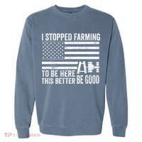 I Stopped Farming To Be Here This Better Be Good US Fllag Garment-Dyed Sweatshirt thumb 0