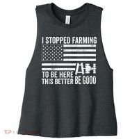 I Stopped Farming To Be Here This Better Be Good US Fllag Women's Racerback Cropped Tank thumb 0