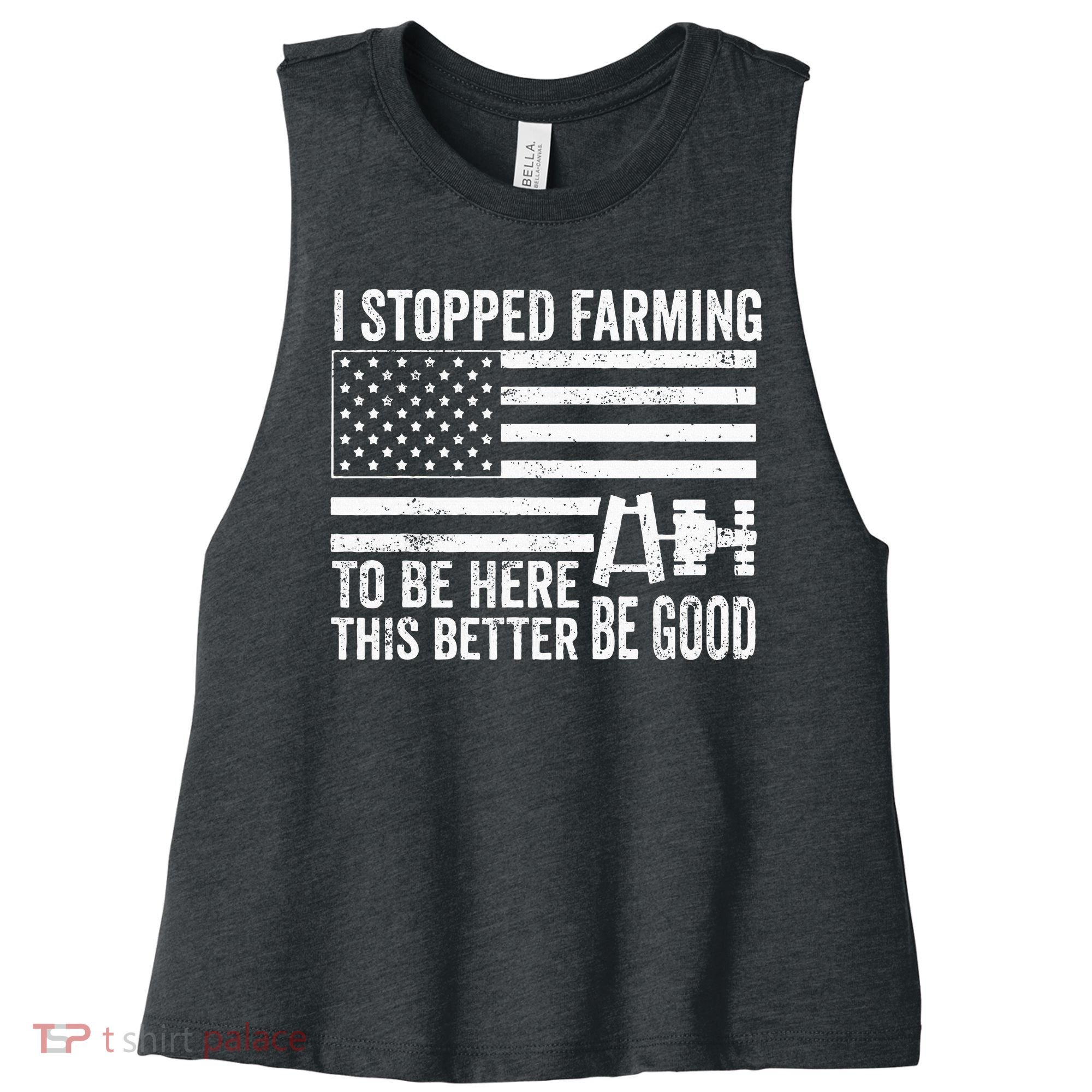 I Stopped Farming To Be Here This Better Be Good US Fllag Women's Racerback Cropped Tank