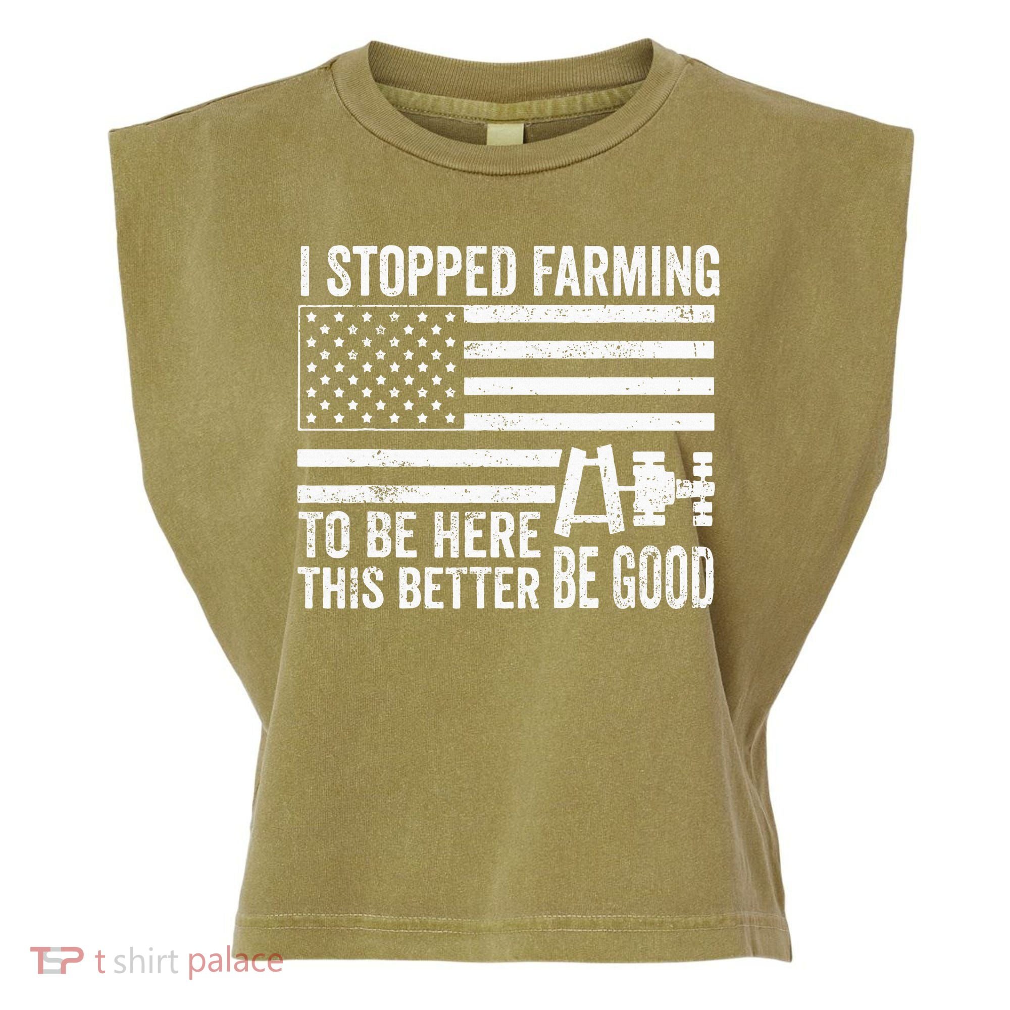 I Stopped Farming To Be Here This Better Be Good US Fllag Garment-Dyed Women's Muscle Tee