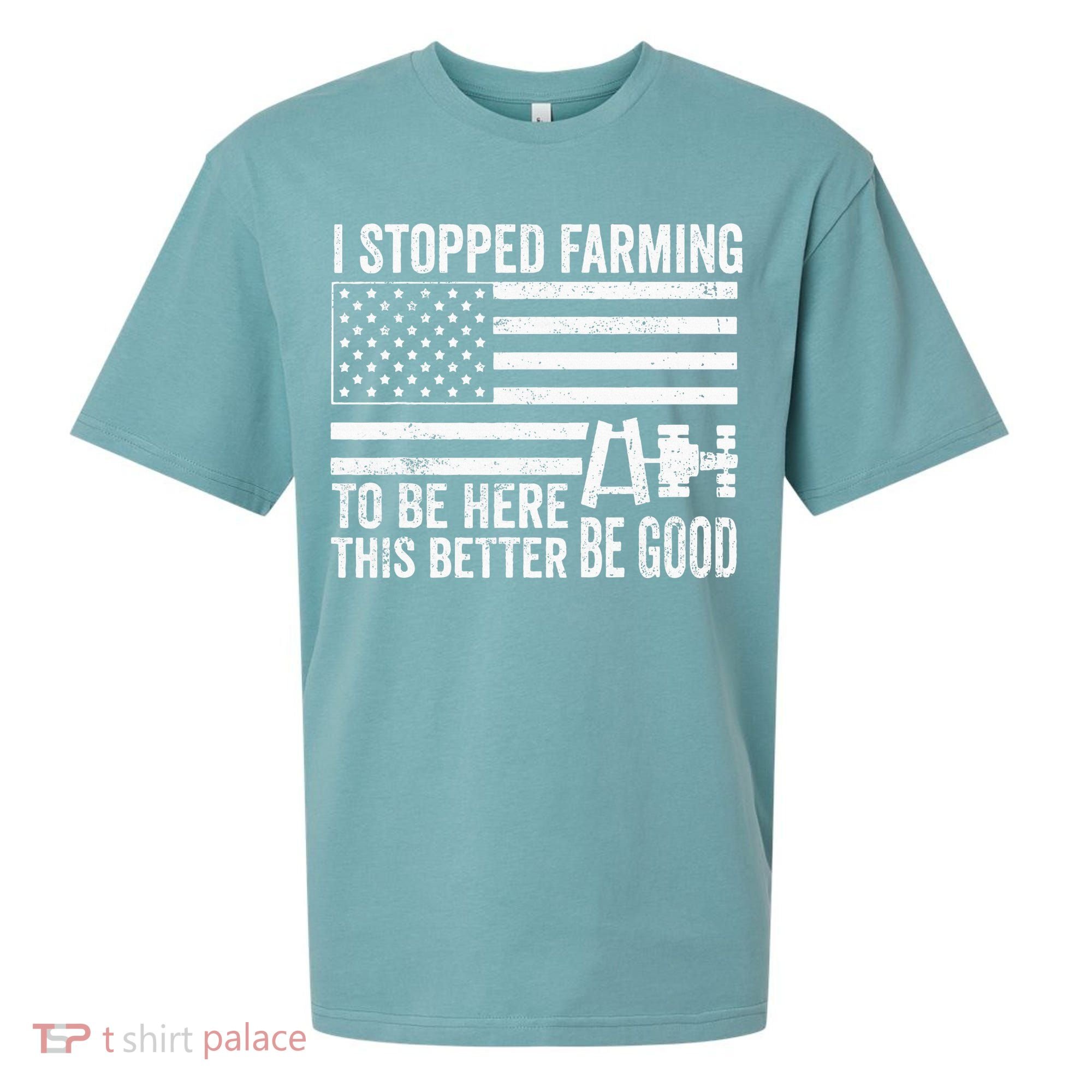 I Stopped Farming To Be Here This Better Be Good US Fllag Sueded Cloud Jersey T-Shirt