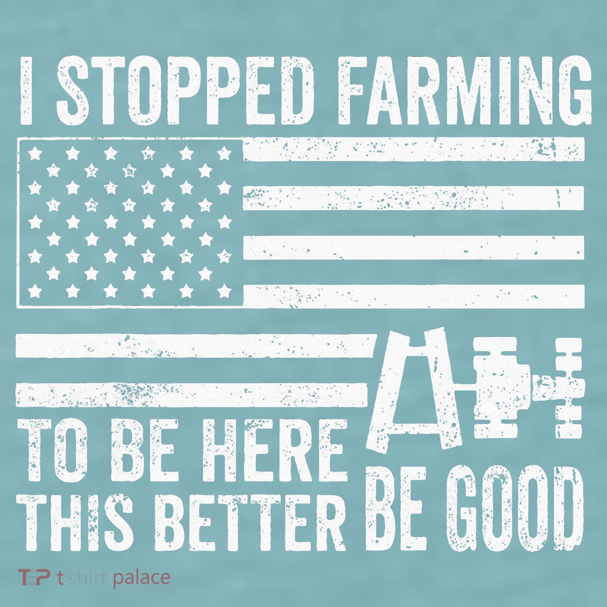 I Stopped Farming To Be Here This Better Be Good US Fllag Sueded Cloud Jersey T-Shirt