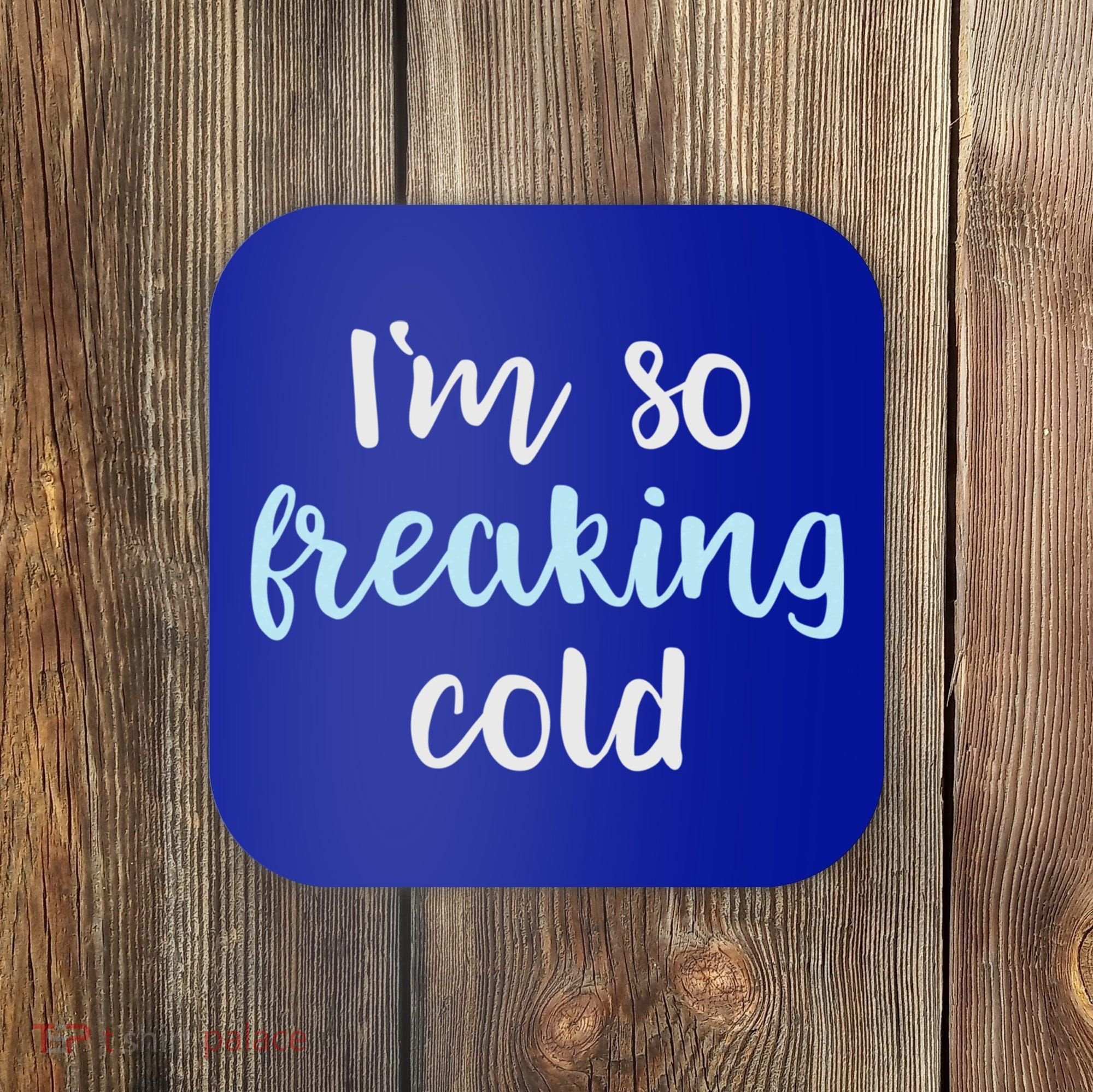 Im So Freakin Cold Gift Cool Christmas Gift For Wife Mom Coaster
