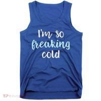 Im So Freakin Cold Gift Cool Christmas Gift For Wife Mom Tank Top thumb 0