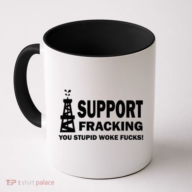 I Support Fracking You Stupid Woke Coffee Mug