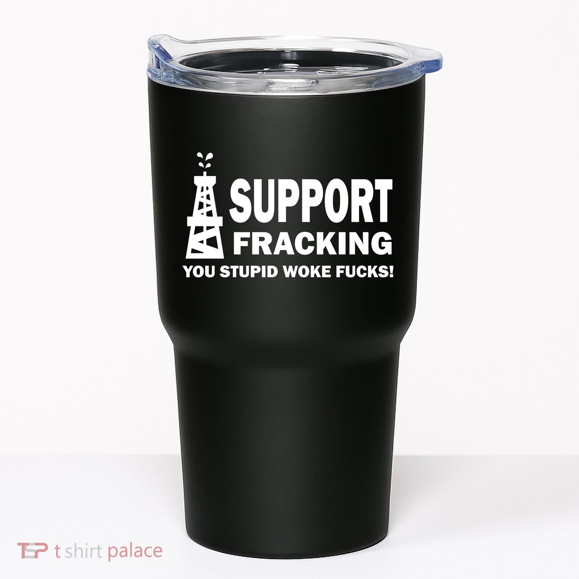 I Support Fracking You Stupid Woke Tumbler