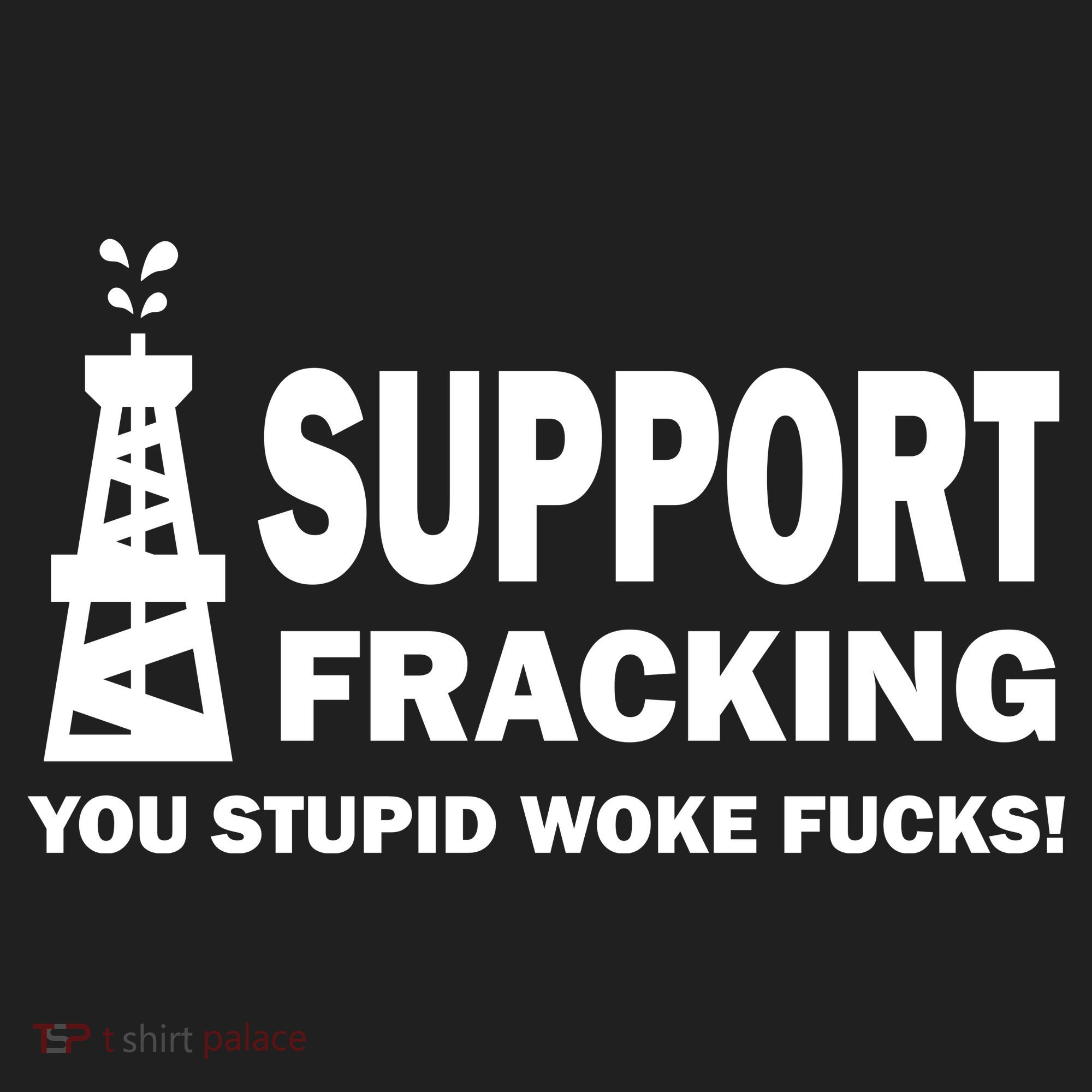 I Support Fracking You Stupid Woke Tumbler