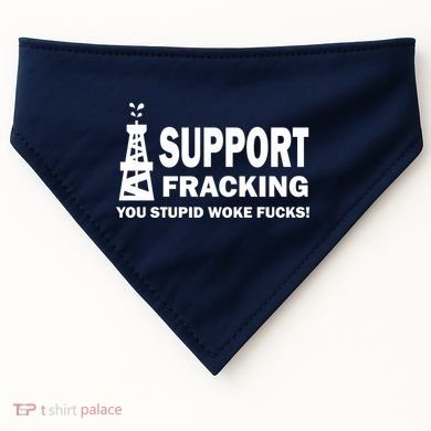 I Support Fracking You Stupid Woke USA-Made Doggie Bandana