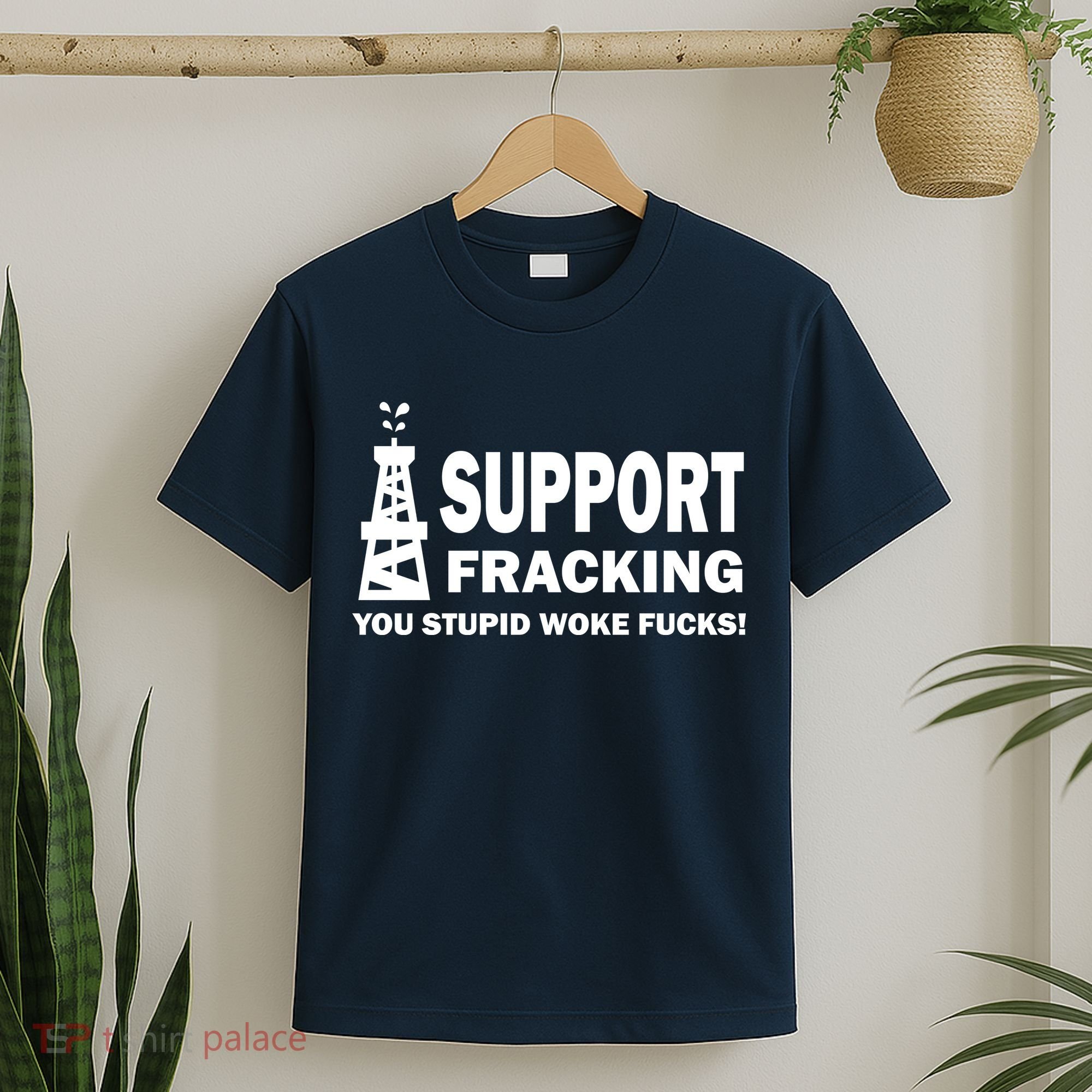 I Support Fracking You Stupid Woke T-Shirt