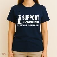 I Support Fracking You Stupid Woke T-Shirt thumb 4