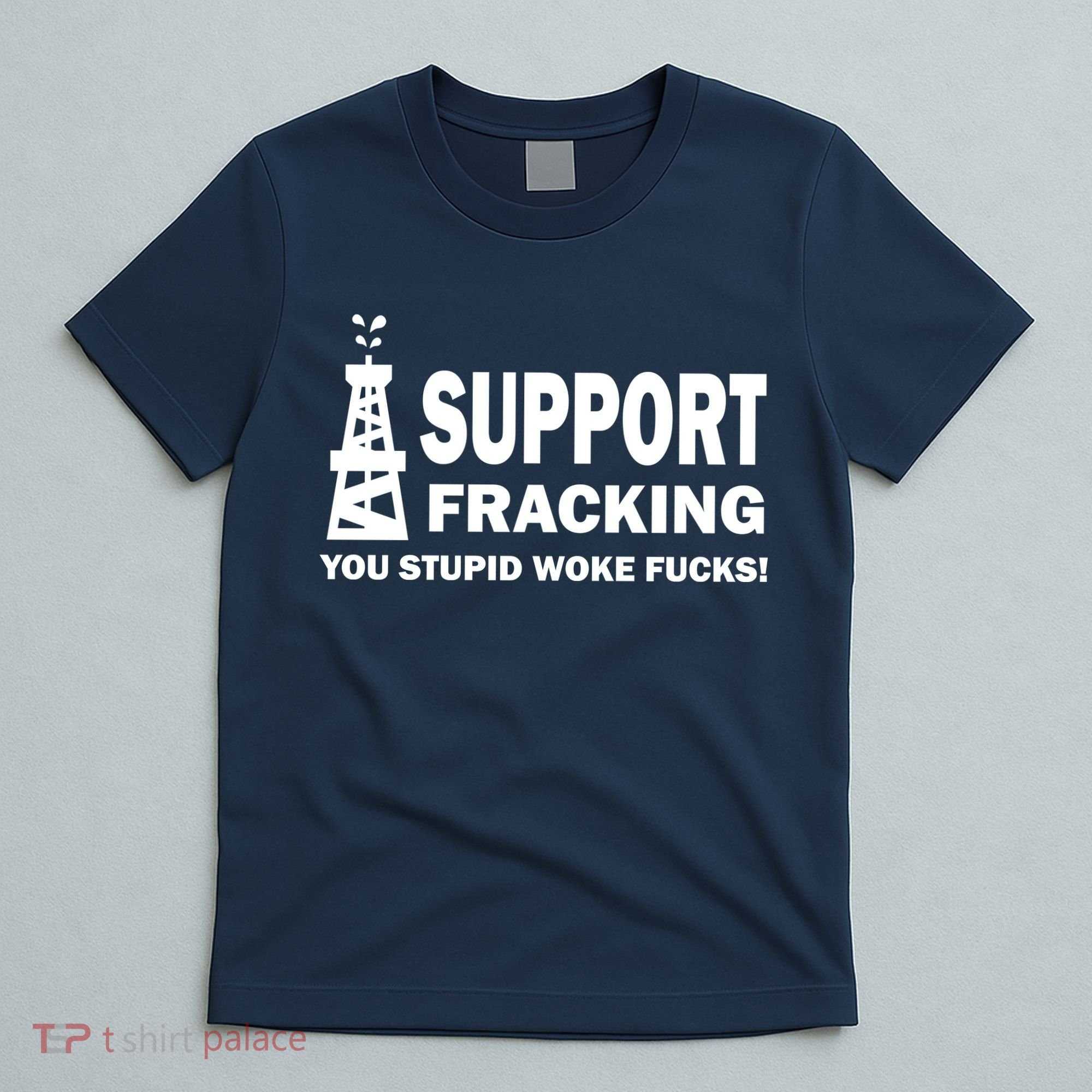 I Support Fracking You Stupid Woke T-Shirt