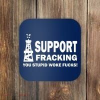 I Support Fracking You Stupid Woke Coaster thumb 0