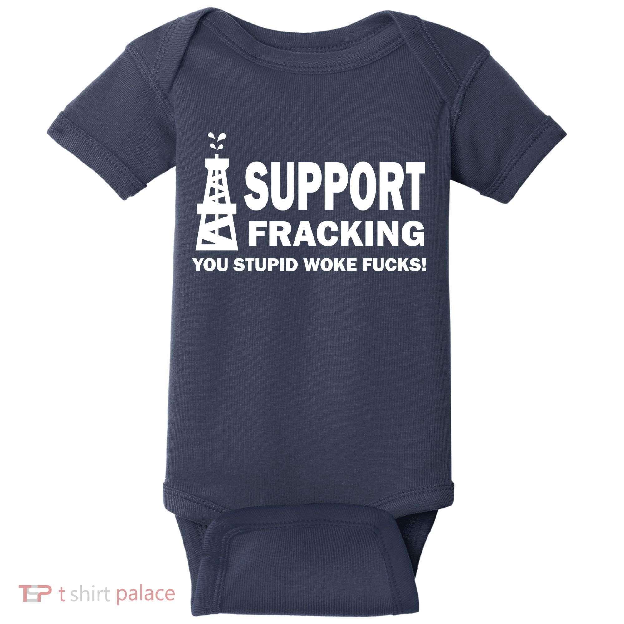 I Support Fracking You Stupid Woke Baby Bodysuit