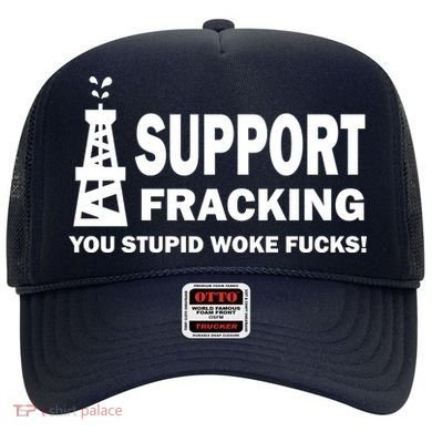 I Support Fracking You Stupid Woke Hat