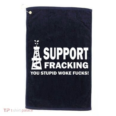 I Support Fracking You Stupid Woke Golf Towel