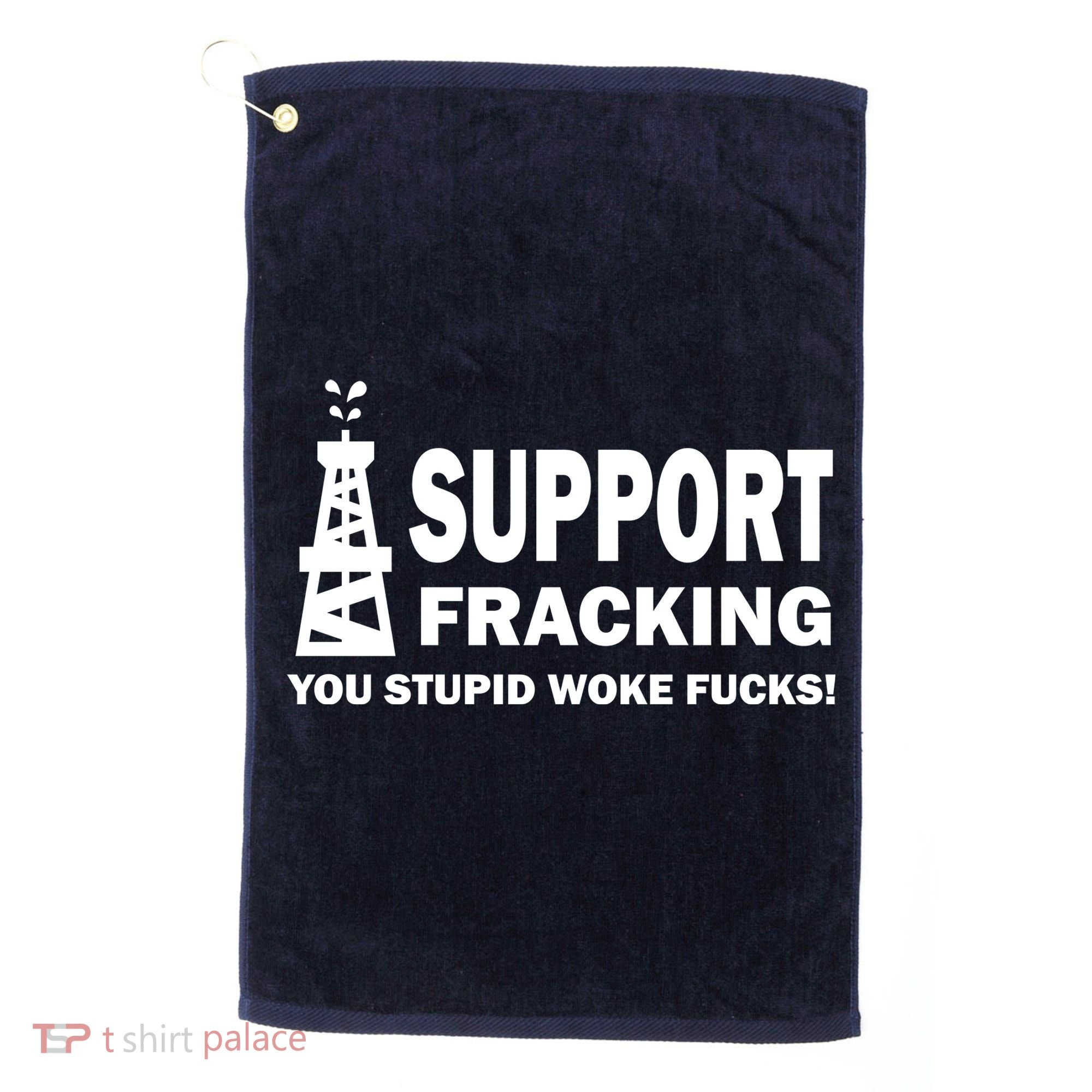 I Support Fracking You Stupid Woke Golf Towel