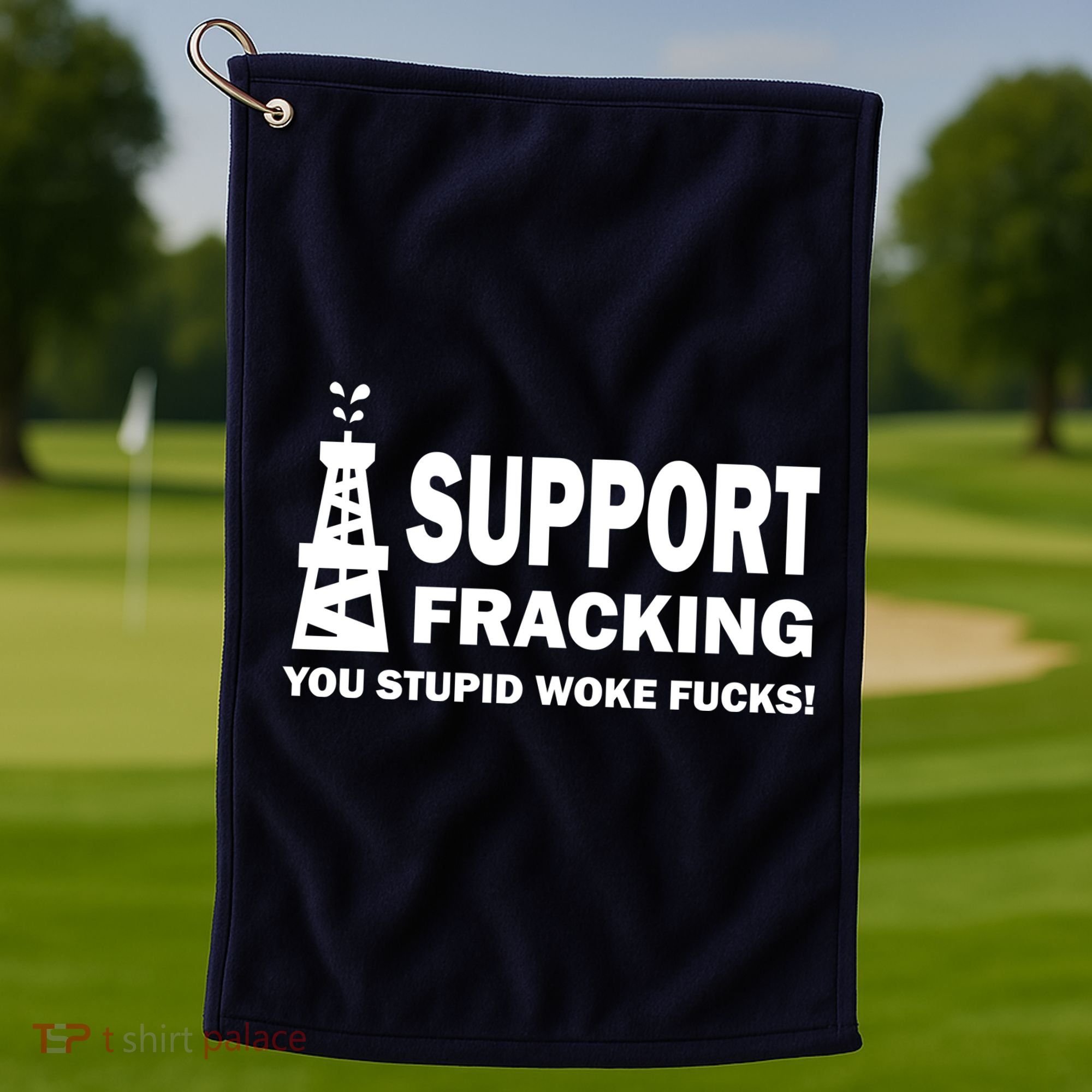 I Support Fracking You Stupid Woke Golf Towel