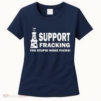 I Support Fracking You Stupid Woke Women's T-Shirt thumb 0