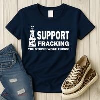 I Support Fracking You Stupid Woke Women's T-Shirt thumb 3