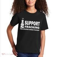 I Support Fracking You Stupid Woke Kids T-Shirt thumb 2