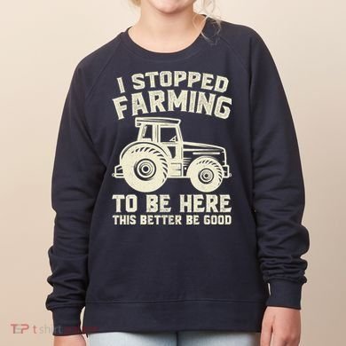 I Stopped Farming To Be Here This Better Be Good Vintage Women's Sweatshirt