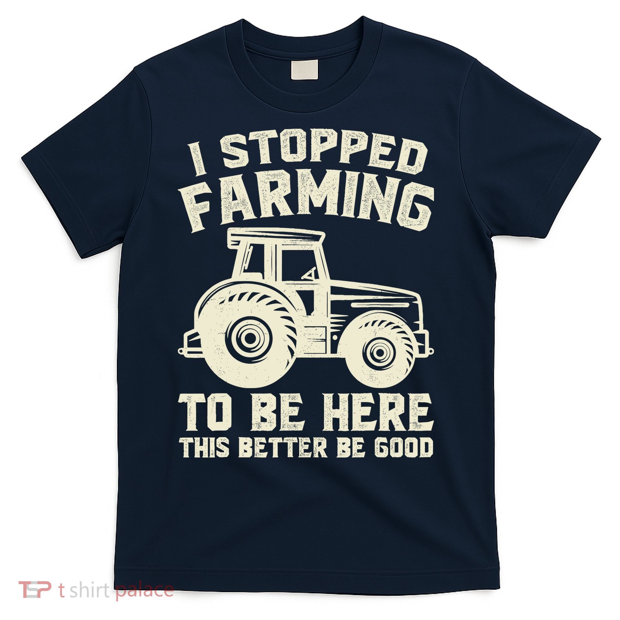 I Stopped Farming To Be Here This Better Be Good Vintage T-Shirt