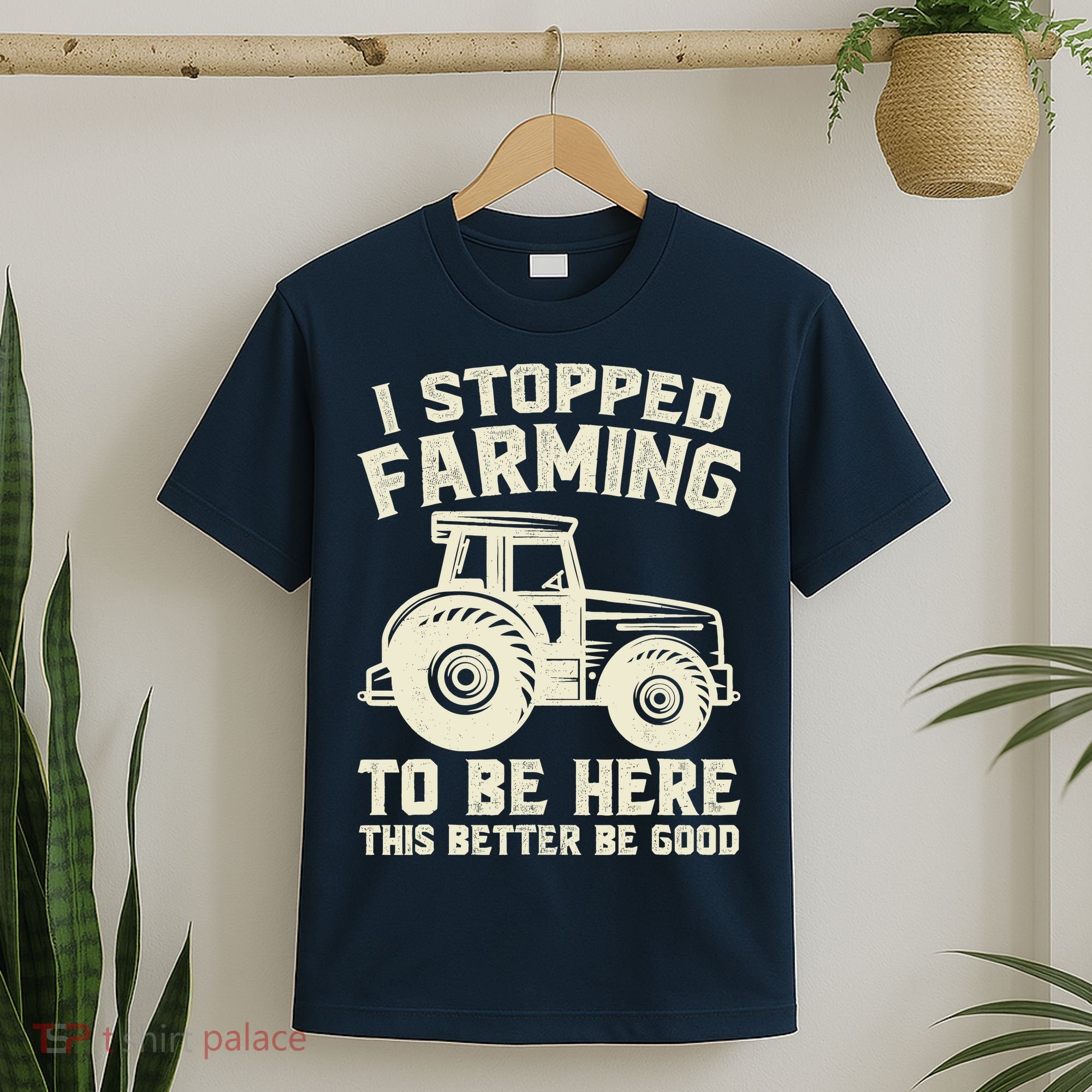 I Stopped Farming To Be Here This Better Be Good Vintage T-Shirt