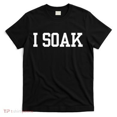 I Soak Funny Summer Day T-Shirt