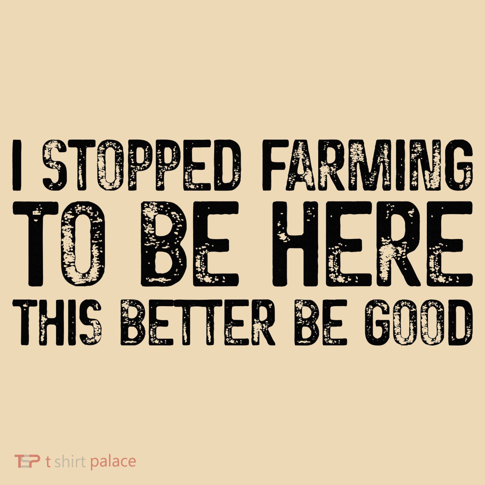 I Stopped Farming To Be Here This Better Be Good Tote Bag