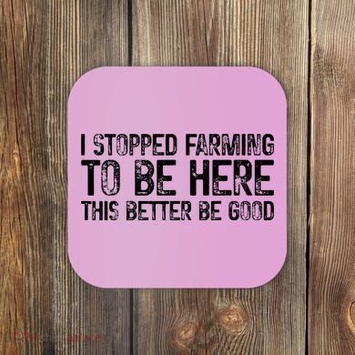 I Stopped Farming To Be Here This Better Be Good Coaster