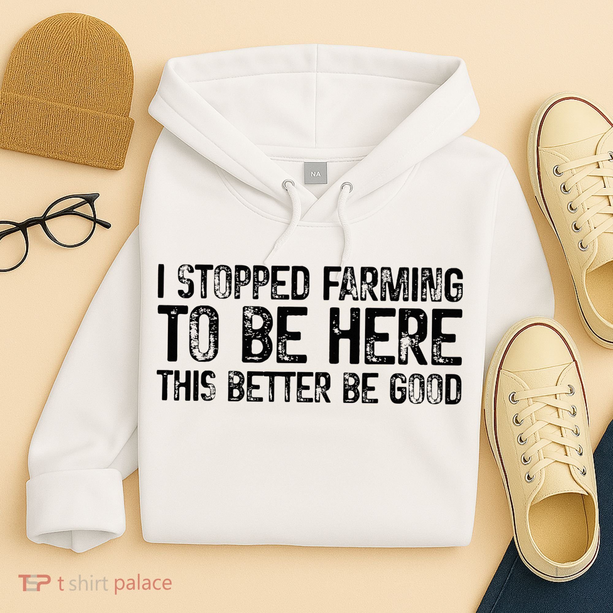 I Stopped Farming To Be Here This Better Be Good Hoodie